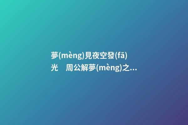 夢(mèng)見夜空發(fā)光　周公解夢(mèng)之夢(mèng)到夜空發(fā)光